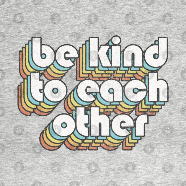 Be Kind To Each Other /// Retro Faded Style Type Design by DankFutura